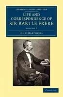Life and Correspondence of Sir Bartle Frere, Bart., G.C.B., F.R.S., etc. - Martineau, John