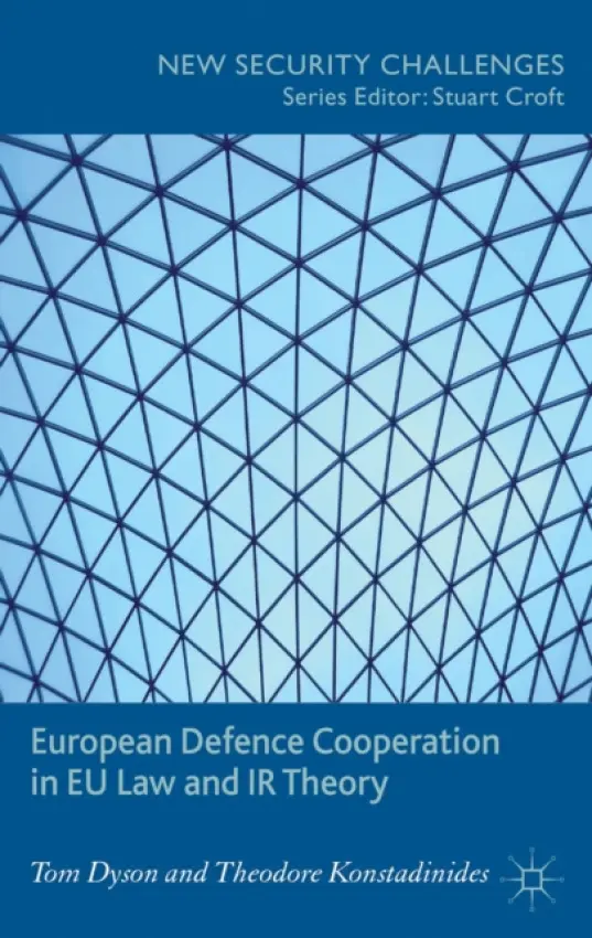 European Defence Cooperation in EU Law and IR Theory - Dyson, T.