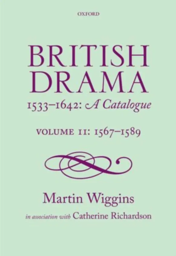 British Drama 1533-1642: A Catalogue - Wiggins, Martin (Senior Scholar of the Shakespeare Institute, Stratford-upon-Avon) a Richardson, Catherine, PhD (Senior Lecturer in English, University of Kent)