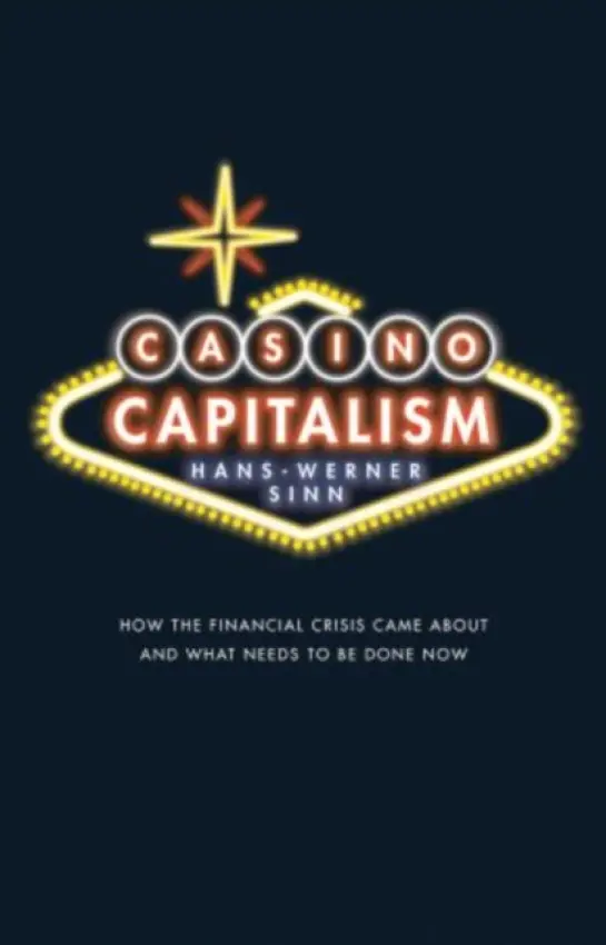 Casino Capitalism - Sinn, Hans-Werner (Professor of Economics and Public Finance, University of Munich, and President of Ifo Institute for Economic Research, Munich, Germany.)