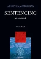 Practical Approach to Sentencing - Wasik, Martin (Professor of Criminal Justice, Professor of Criminal Justice, Keele University)