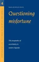 Questioning Misfortune - Whyte, Susan Reynolds (University of Copenhagen)