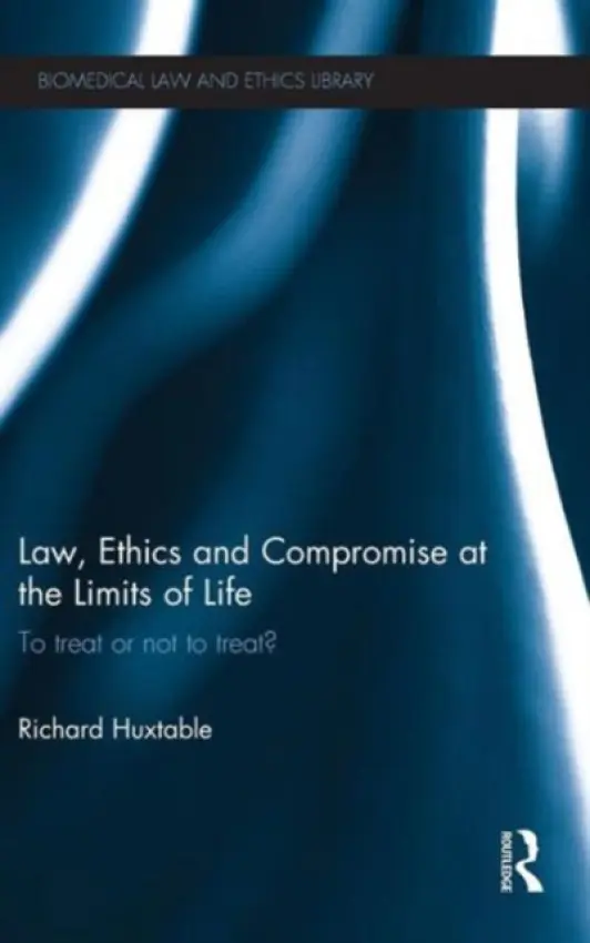 Law, Ethics and Compromise at the Limits of Life - Huxtable, Richard (University of Bristol, UK)
