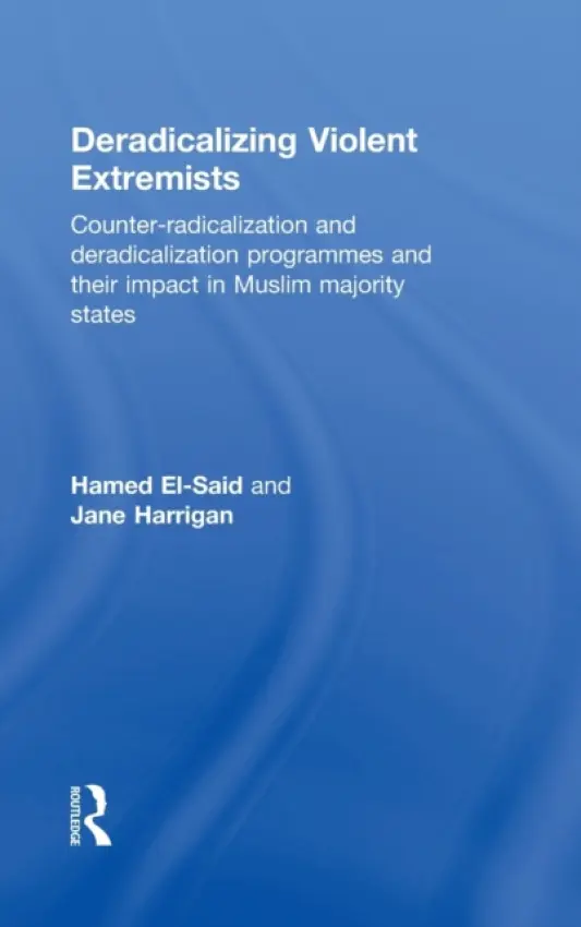 Deradicalising Violent Extremists - El-Said, Hamed (Manchester Metropolitan University, UK) a Harrigan, Jane (School of Oriental and African Studies, University of London, UK)