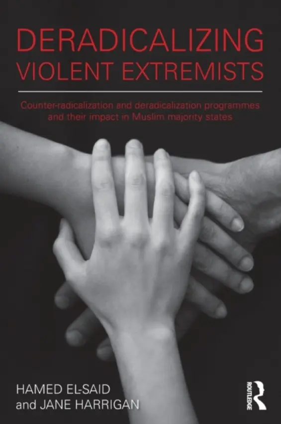 Deradicalising Violent Extremists - El-Said, Hamed (Manchester Metropolitan University, UK) a Harrigan, Jane (School of Oriental and African Studies, University of London, UK)