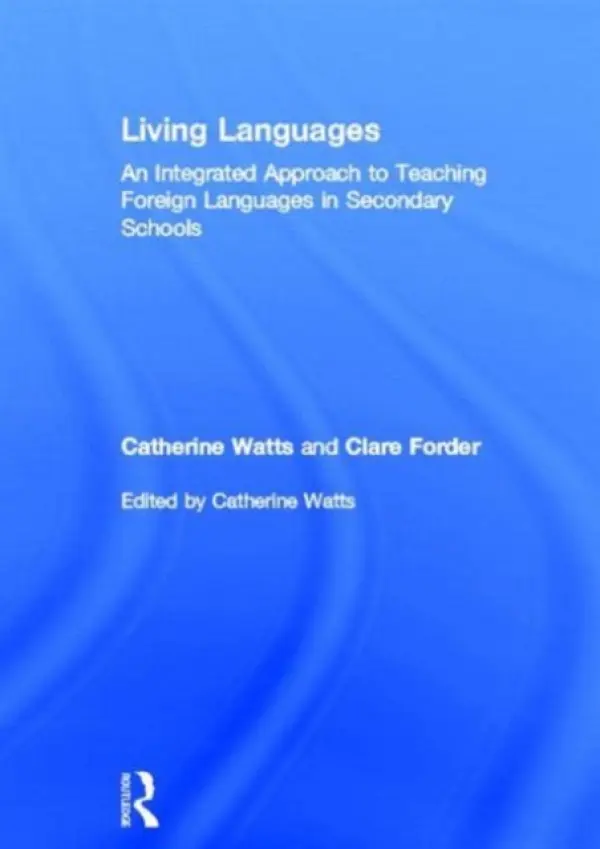 Living Languages: An Integrated Approach to Teaching Foreign Languages in Secondary Schools - Watts, Catherine (University of Brighton, UK) a Forder, Clare (University of Brighton, UK)