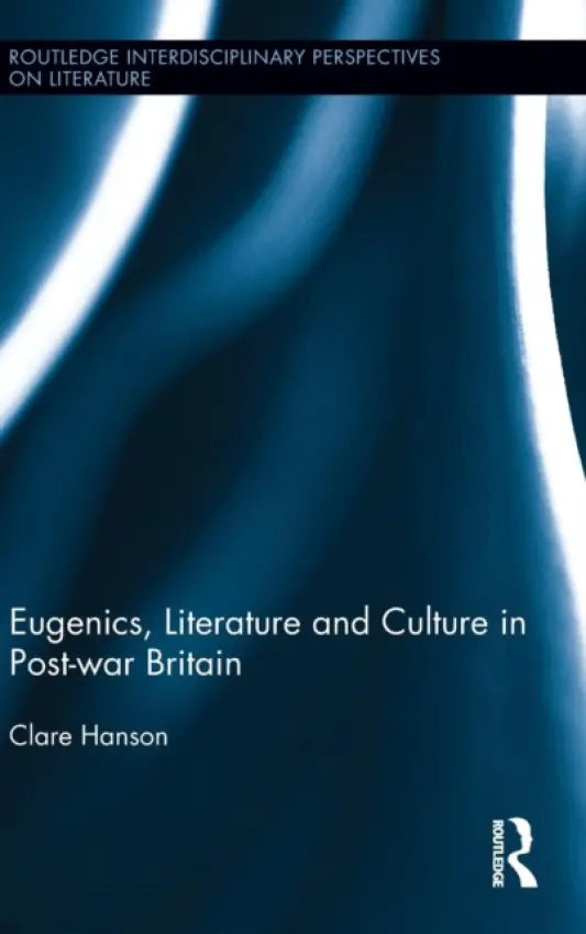 Eugenics, Literature, and Culture in Post-war Britain - Hanson, Clare (University of Southampton, UK)