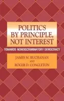 Politics by Principle, Not Interest - Buchanan, James M. (George Mason University, Virginia) a Congleton, Roger D. (George Mason University, Virginia)