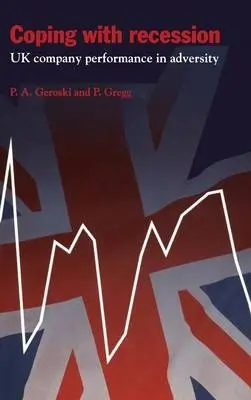Coping with Recession - Geroski, Paul A. (London Business School) a Gregg, Paul (London School of Economics and Political Science)