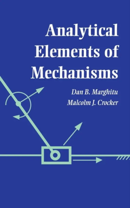Analytical Elements of Mechanisms - Marghitu, Dan B. (Auburn University, Alabama) a Crocker, Malcolm J. (Auburn University, Alabama)