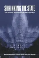Shrinking the State - Feigenbaum, Harvey (George Washington University, Washington DC) a Henig, Jeffrey (Georgetown University, Washington DC) a Hamnett, Chris (King's College London)