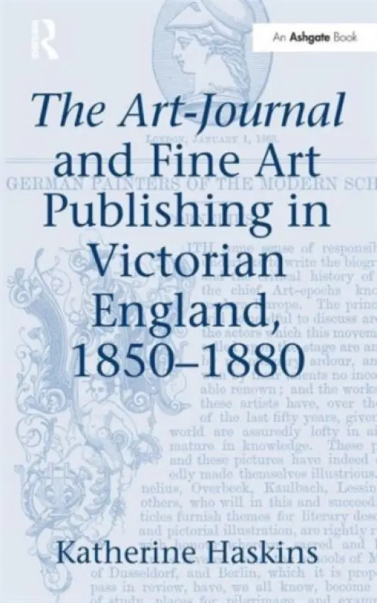 Art-Journal and Fine Art Publishing in Victorian England, 1850-1880 - Haskins, Katherine