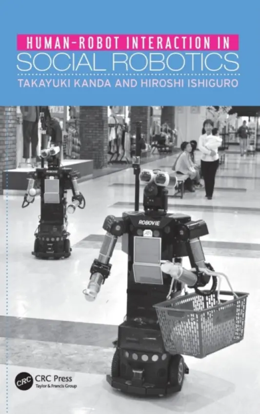 Human-Robot Interaction in Social Robotics - Kanda, Takayuki (ATR Intelligent Robotics and Communication Laboratories, Kyoto, Japan) a Ishiguro, Hiroshi (Osaka University, Japan)