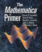 Mathematica ® Primer - Coombes, Kevin R. (University of Maryland, College Park) a Hunt, Brian R. (University of Maryland, College Park) a Lipsman, Ronald L. (University of Maryland, College Park) a Osborn, John E. (University of Maryland, College Park) a Stuck, Garrett J. (University o