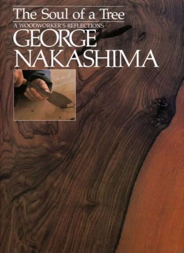 The Soul of a Tree: A Master Woodworkers Reflections - George Nakashima