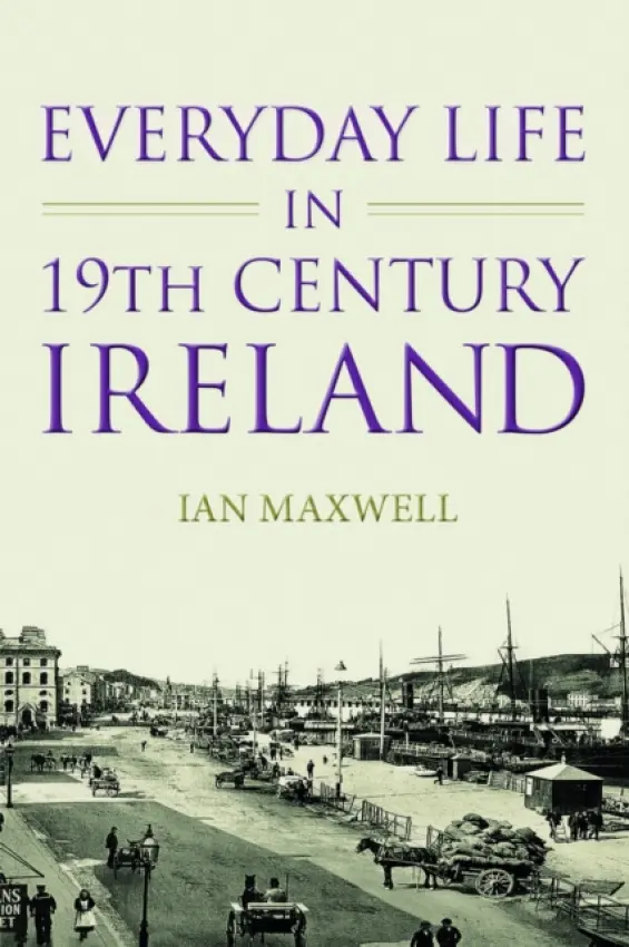 Everyday Life in 19th Century Ireland - Maxwell, Dr Ian