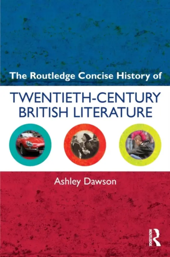 Routledge Concise History of Twentieth-Century British Literature - Dawson, Ashley (College of Staten Island, CUNY, USA)