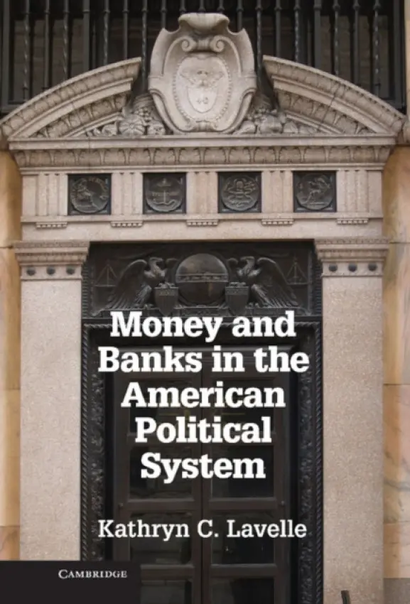 Money and Banks in the American Political System - Lavelle, Kathryn C. (Case Western Reserve University, Ohio)