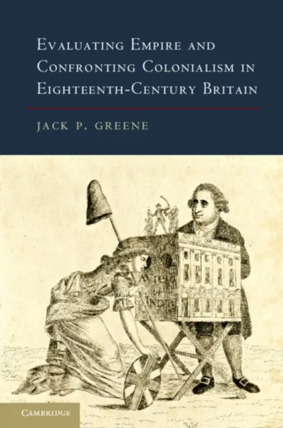 Evaluating Empire and Confronting Colonialism in Eighteenth-Century Britain - Greene, Jack P. (The Johns Hopkins University)