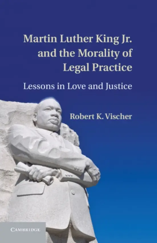Martin Luther King Jr. and the Morality of Legal Practice - Vischer, Robert K.