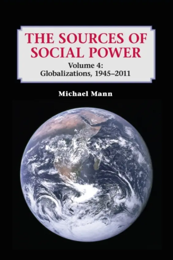 Sources of Social Power: Volume 4, Globalizations, 1945-2011 - Mann, Michael (University of California, Los Angeles)