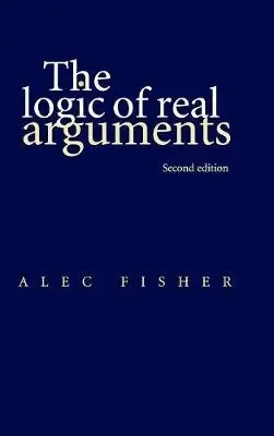 Logic of Real Arguments - Fisher, Alec (University of East Anglia)