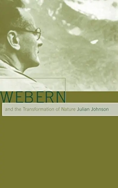 Webern and the Transformation of Nature - Johnson, Julian (University of Sussex)