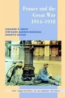 France and the Great War - Smith, Leonard V. (Oberlin College, Ohio) a Audoin-Rouzeau, Stephane (Universite de Picardie Jules Verne, Amiens) a Becker, Annette (Universite de Paris X)
