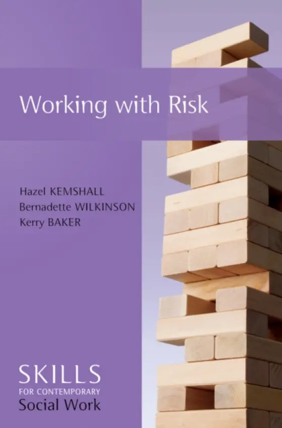 Working with Risk - Kemshall, Hazel (De Montfort University, UK) a Wilkinson, Bernadette (Independent Trainer and Consultant) a Baker, Kerry (London South Bank University)
