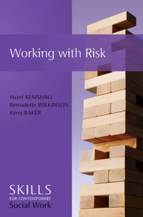 Working with Risk - Kemshall, Hazel (De Montfort University, UK) a Wilkinson, Bernadette (Independent Trainer and Consultant) a Baker, Kerry (London South Bank University)