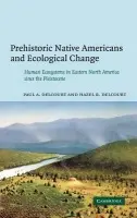 Prehistoric Native Americans and Ecological Change - Delcourt, Paul A. (University of Tennessee, Knoxville) a Delcourt, Hazel R. (University of Tennessee, Knoxville)