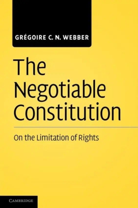 Negotiable Constitution - Webber, Gregoire C. N. (Lecturer in Law, London School of Economics and Political Science)
