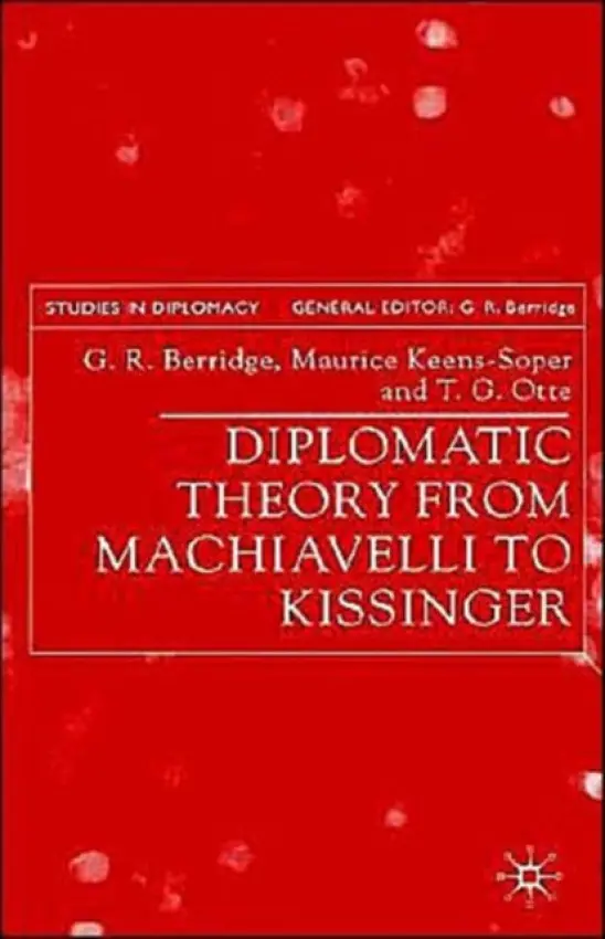 Diplomatic Theory from Machiavelli to Kissinger - Berridge, G. a Keens-Soper, M. a Otte, T.