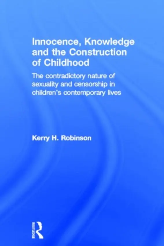 Innocence, Knowledge and the Construction of Childhood - Robinson, Kerry H. (University of Western Sydney, Australia.)