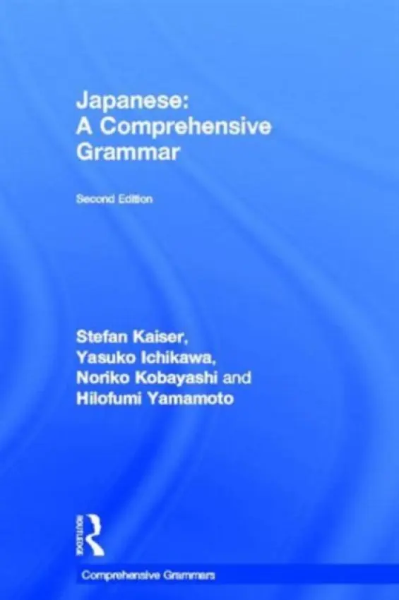Japanese: A Comprehensive Grammar - Kaiser, Stefan (University of Tsukuba, Japan) a Ichikawa, Yasuko (University of Tokyo, Japan) a Kobayashi, Noriko (University of Tsukuba, Japan) a Yamamoto, Hilofumi (University of Tsukuba, Japan)