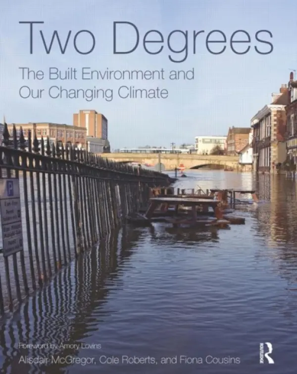 Two Degrees: The Built Environment and Our Changing Climate - McGregor, Alisdair (ARUP, USA) a Roberts, Cole (ARUP, USA) a Cousins, Fiona (ARUP, USA)