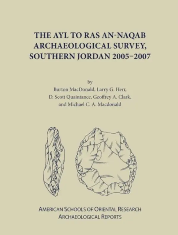 Ayl to Ras an-Naqab Archaeological Survey, Southern Jordan 2005-2007 - MacDonald, Burton a Herr, Larry G. a Quaintance, D. Scott a Clark, Geoffrey A. a MacDonald, Michael C.A.