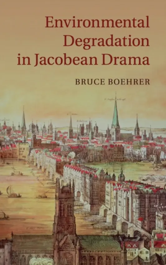 Environmental Degradation in Jacobean Drama - Boehrer, Bruce (Florida State University)