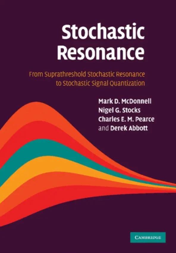 Stochastic Resonance - McDonnell, Mark D. (Dr) a Stocks, Nigel G. (University of Warwick) a Pearce, Charles E. M. (Professor, University of Adelaide) a Abbott, Derek (University of Adelaide)