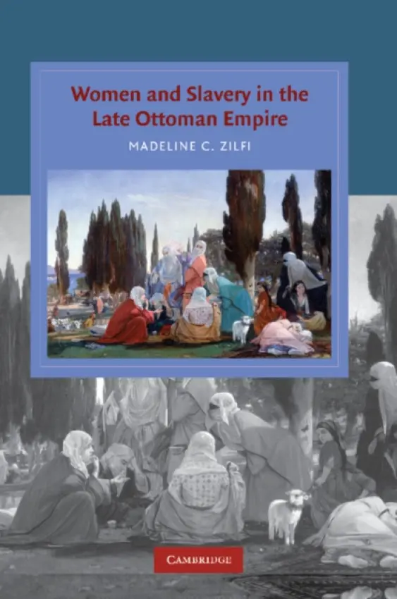 Women and Slavery in the Late Ottoman Empire - Zilfi, Madeline (University of Maryland, College Park)