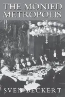 Monied Metropolis - Beckert, Sven (Harvard University, Massachusetts)