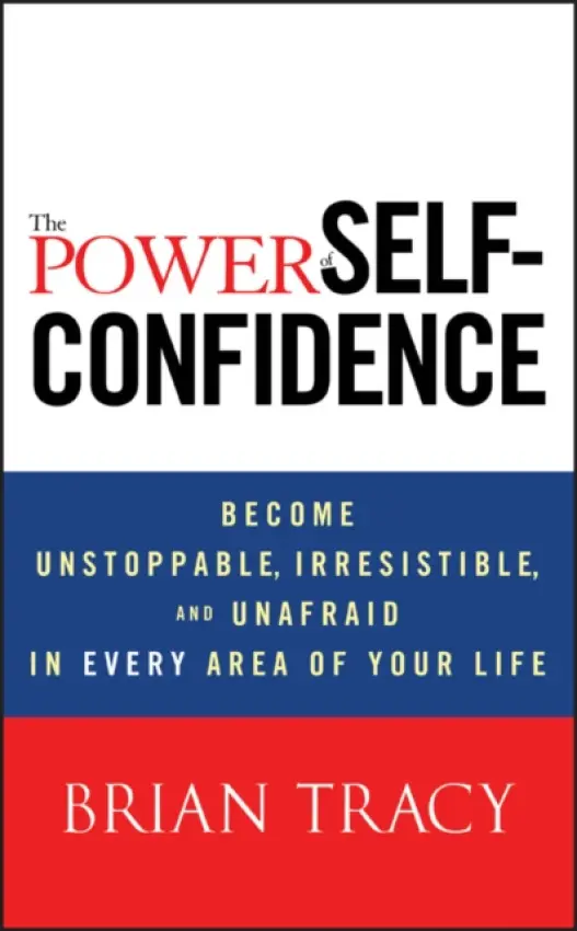 The Power of Self-Confidence (Become Unstoppable, Irresistible, and Unafraid in Every Area of Your Life),The Power of Self-Confidence (Become Unstoppa