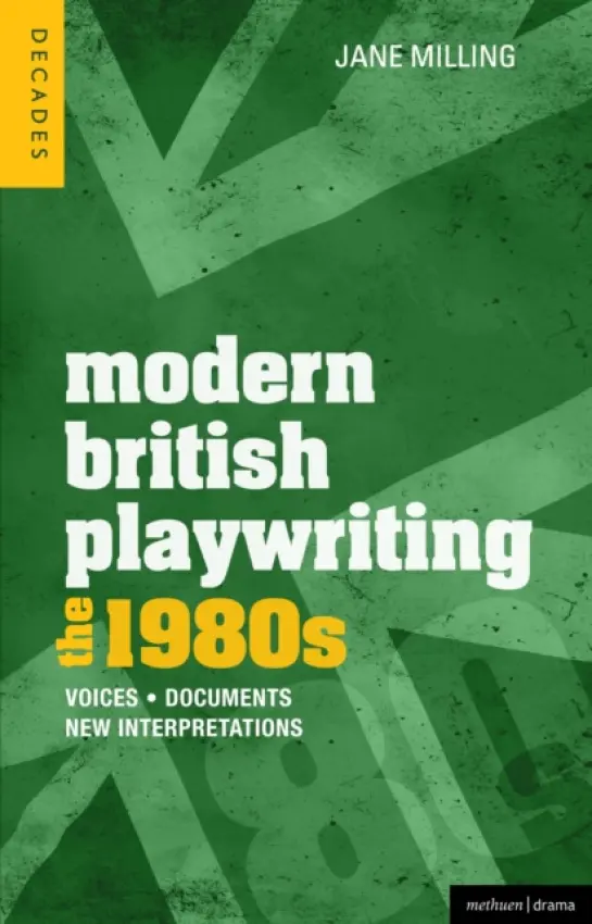 Modern British Playwriting: The 1980s - Milling, Dr. Jane (University of Exeter, Exeter)