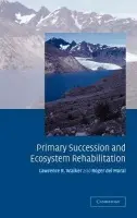Primary Succession and Ecosystem Rehabilitation - Walker, Lawrence R. (University of Nevada, Las Vegas) a del Moral, Roger (University of Washington)