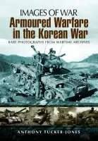 Armoured Warfare in the Korean War - Tucker-Jones, Anthony