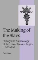 Making of the Slavs - Curta, Florin (University of Florida)