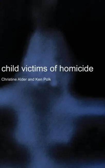 Child Victims of Homicide - Alder, Christine (University of Melbourne) a Polk, Ken (University of Melbourne)