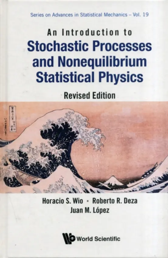 Introduction To Stochastic Processes And Nonequilibrium Statistical Physics, An (Revised Edition) - Wio, Horacio Sergio (Univ De Cantabria  a  Csic, Spain) a Deza, Roberto R (Univ Nacional De Mar Del Plata  a  Conicet, Argentina) a Lopez, Juan M (Inst De Fisica De Cantabria  a  Csic, Spain)