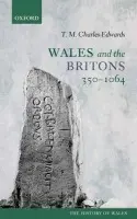 Wales and the Britons, 350-1064 - Charles-Edwards, T. M. (Formerly Jesus Professor of Celtic, University of Oxford)