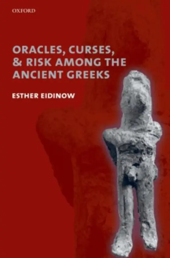 Oracles, Curses, and Risk Among the Ancient Greeks - Eidinow, Esther (, Lecturer in Ancient Greek History, University of Nottingham)